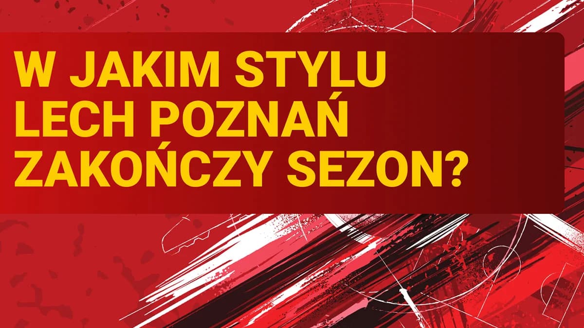 W jakim stylu Lech Poznań zakończy sezon?