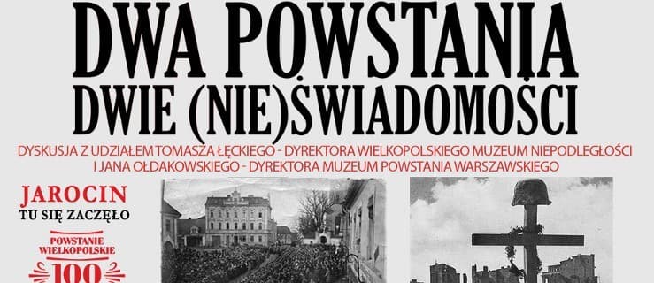 Powstanie Wielkopolskie a Powstanie Warszawskie. Niecodzienna debata w Jarocinie