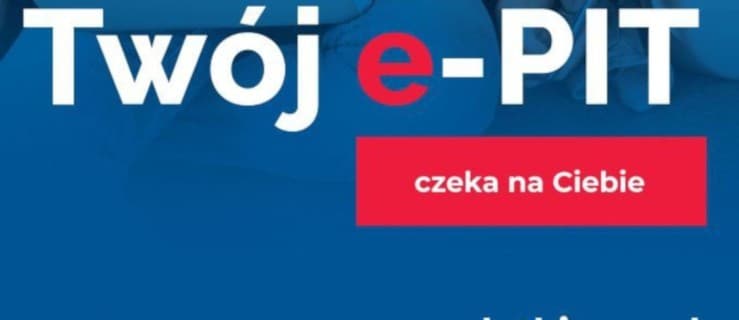 Twój elektroniczny PIT jest już dostępny. Zobacz, gdzie go znaleźć